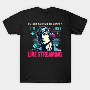 I'm Not Talking To Myself I'm Just Live Streaming Fun Gamer T-Shirt